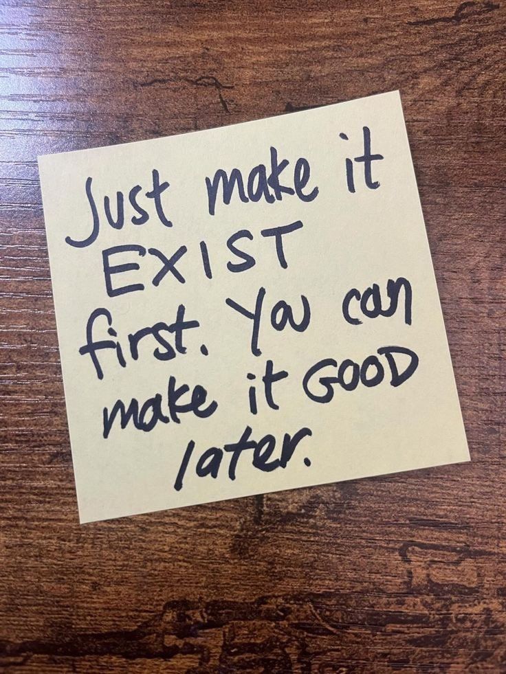 just make it exist first, you can make it good later